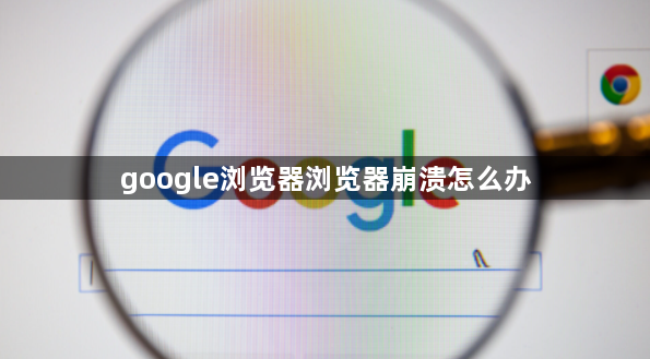 google浏览器浏览器崩溃怎么办1