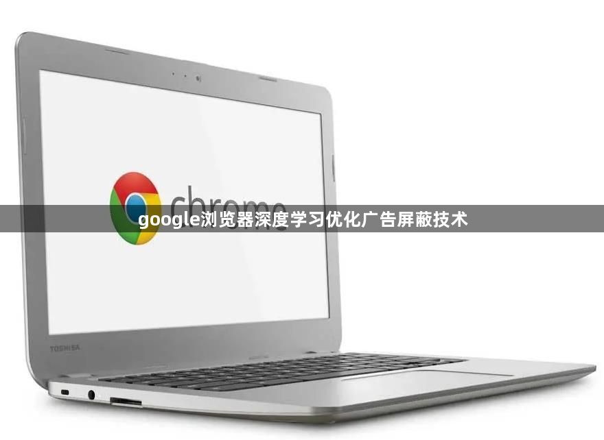 google浏览器深度学习优化广告屏蔽技术1