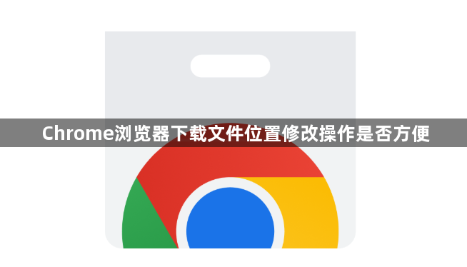 Chrome浏览器下载文件位置修改操作是否方便1