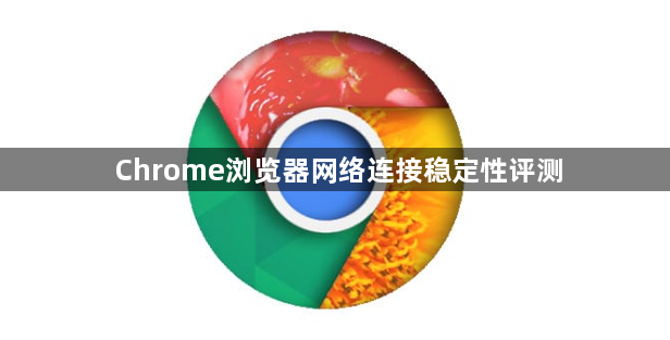 Chrome浏览器网络连接稳定性评测1