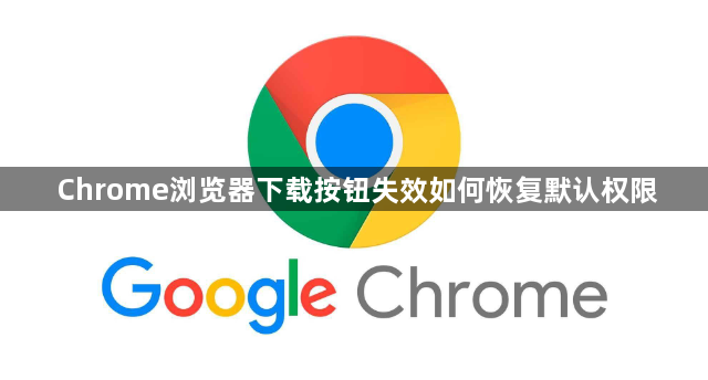 Chrome浏览器下载按钮失效如何恢复默认权限1