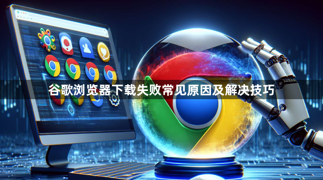 谷歌浏览器下载失败常见原因及解决技巧1