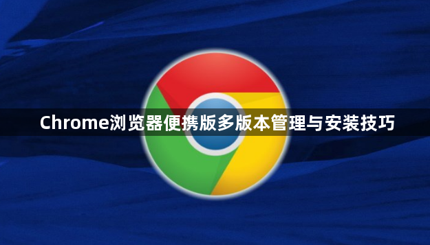 Chrome浏览器便携版多版本管理与安装技巧1