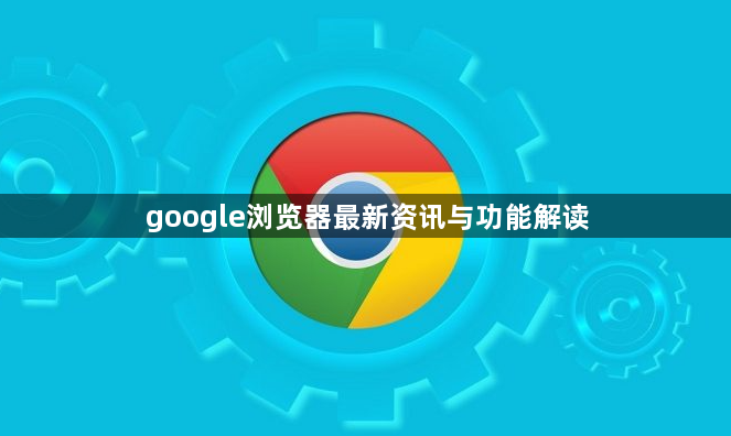 google浏览器最新资讯与功能解读1