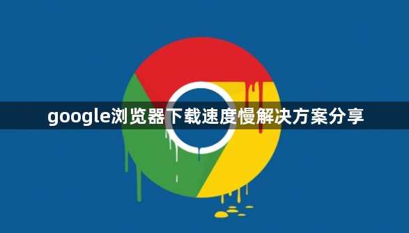 google浏览器下载速度慢解决方案分享1