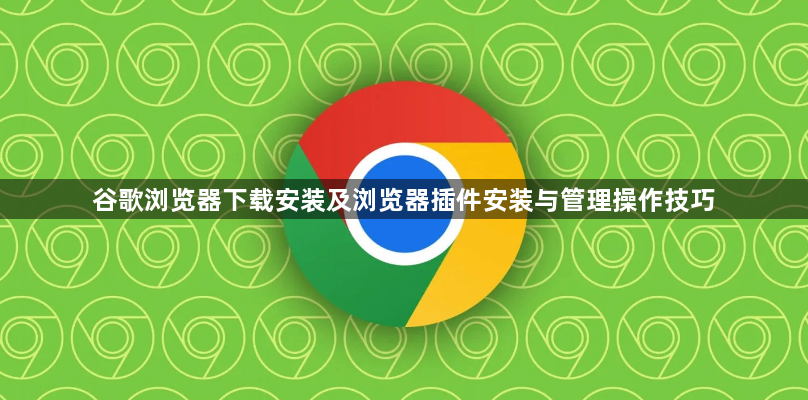 谷歌浏览器下载安装及浏览器插件安装与管理操作技巧1