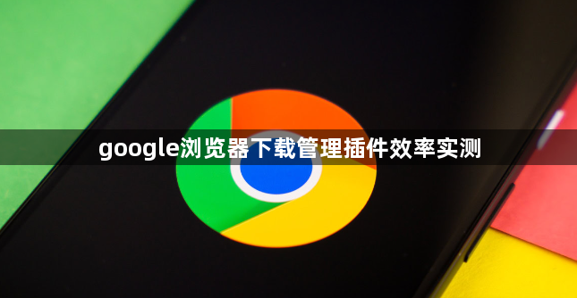 google浏览器下载管理插件效率实测1