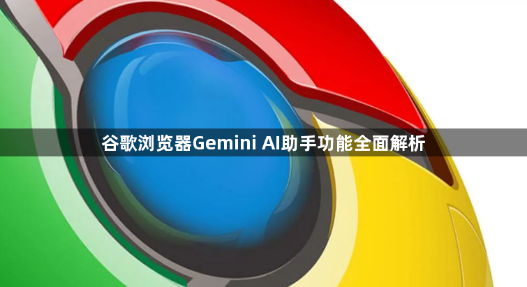 谷歌浏览器Gemini AI助手功能全面解析1