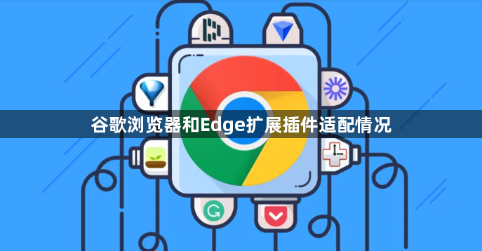 谷歌浏览器和Edge扩展插件适配情况1