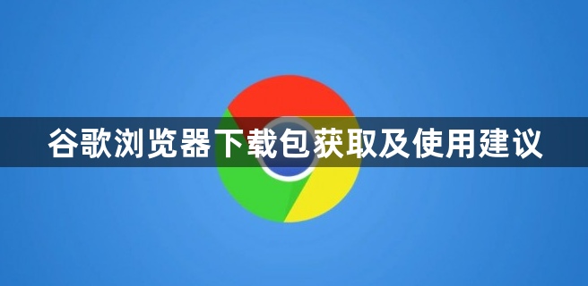 谷歌浏览器下载包获取及使用建议1