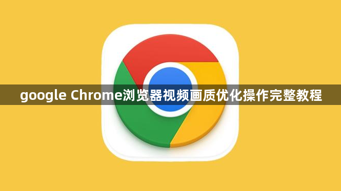 google Chrome浏览器视频画质优化操作完整教程1