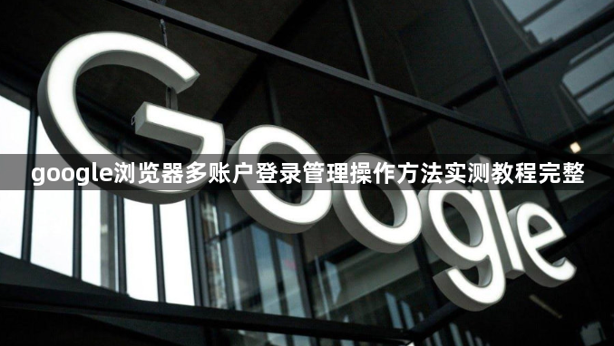 google浏览器多账户登录管理操作方法实测教程完整1