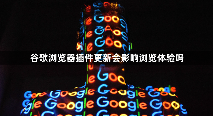 谷歌浏览器插件更新会影响浏览体验吗1