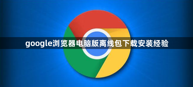google浏览器电脑版离线包下载安装经验1