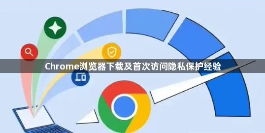 Chrome浏览器下载及首次访问隐私保护经验1