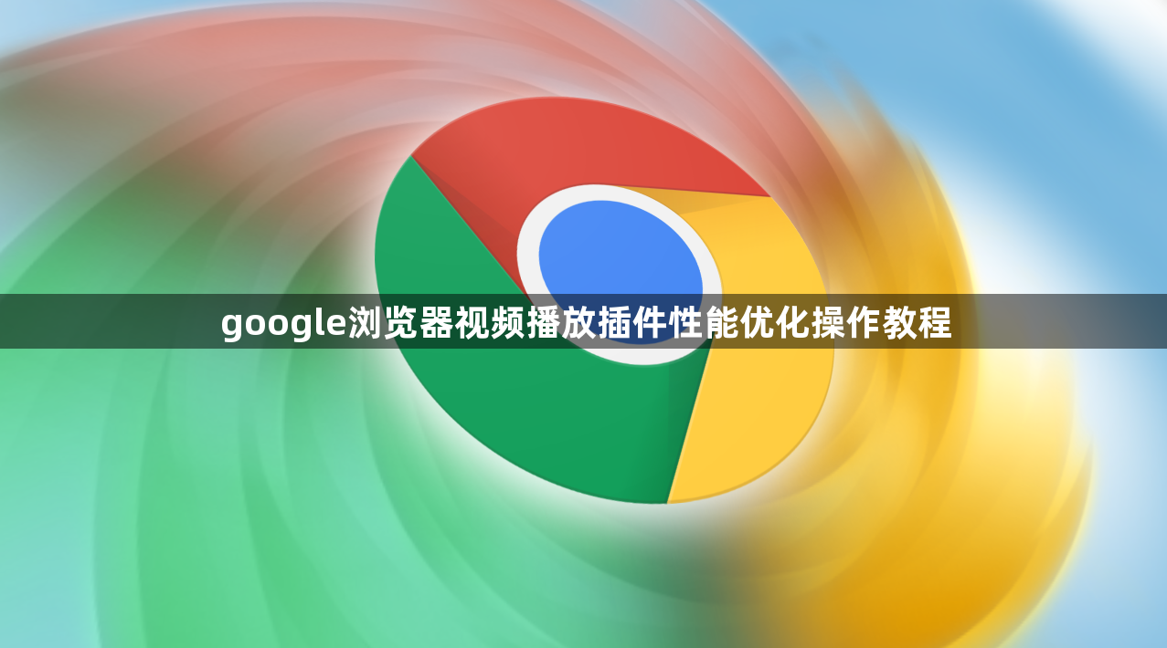 google浏览器视频播放插件性能优化操作教程1