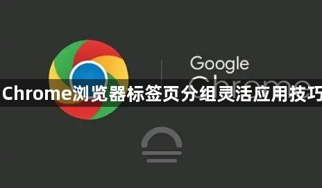 Chrome浏览器标签页分组灵活应用技巧1