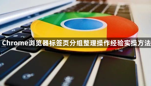 Chrome浏览器标签页分组整理操作经验实操方法1