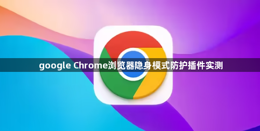 google Chrome浏览器隐身模式防护插件实测1