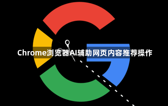 Chrome浏览器AI辅助网页内容推荐操作1