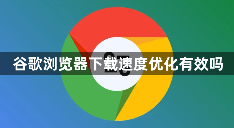 谷歌浏览器下载速度优化有效吗1