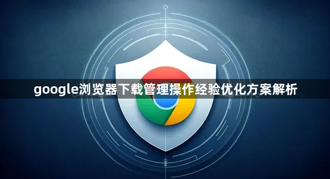 google浏览器下载管理操作经验优化方案解析1