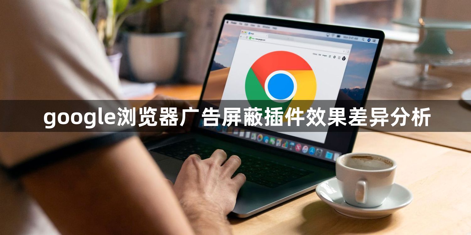 google浏览器广告屏蔽插件效果差异分析1