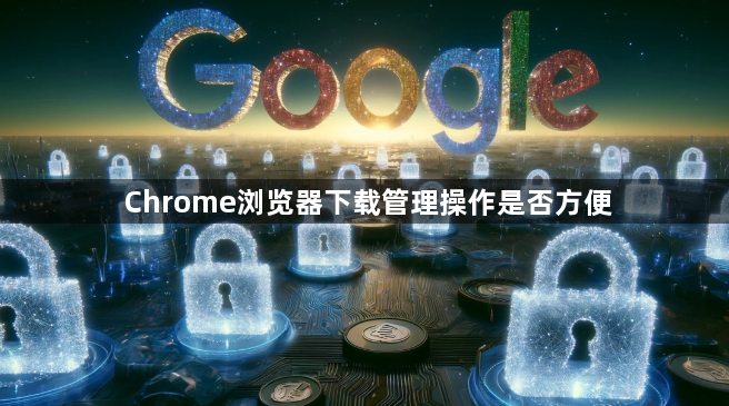 Chrome浏览器下载管理操作是否方便1