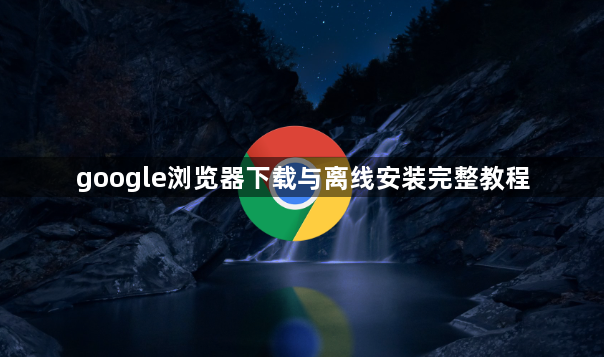 google浏览器下载与离线安装完整教程1