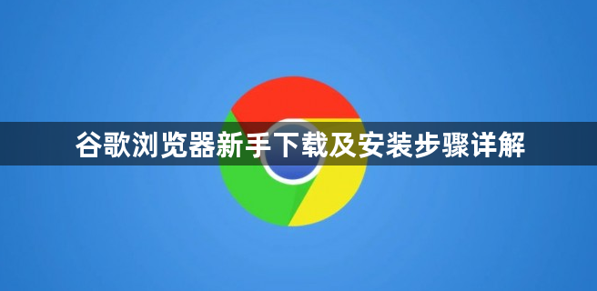 谷歌浏览器新手下载及安装步骤详解1