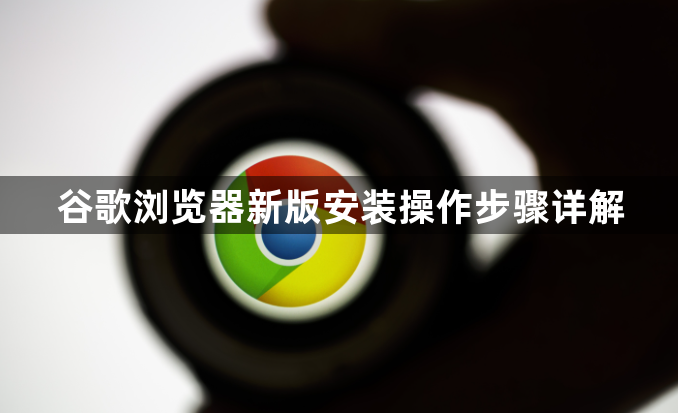谷歌浏览器新版安装操作步骤详解1