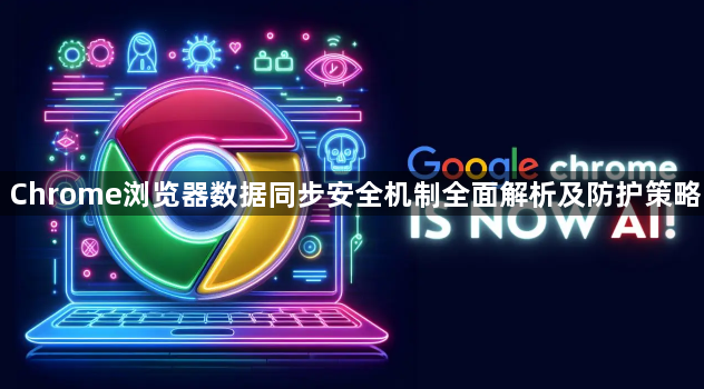 Chrome浏览器数据同步安全机制全面解析及防护策略1