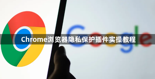 Chrome浏览器隐私保护插件实操教程1
