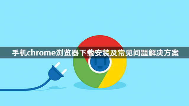 手机chrome浏览器下载安装及常见问题解决方案1