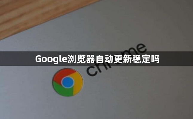 Google浏览器自动更新稳定吗1