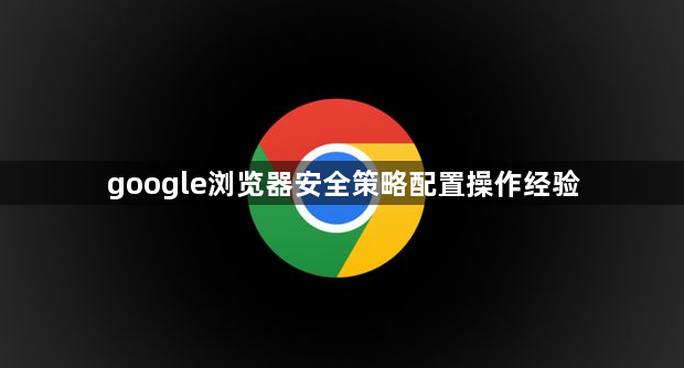 google浏览器安全策略配置操作经验1