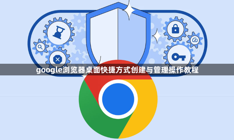 google浏览器桌面快捷方式创建与管理操作教程1