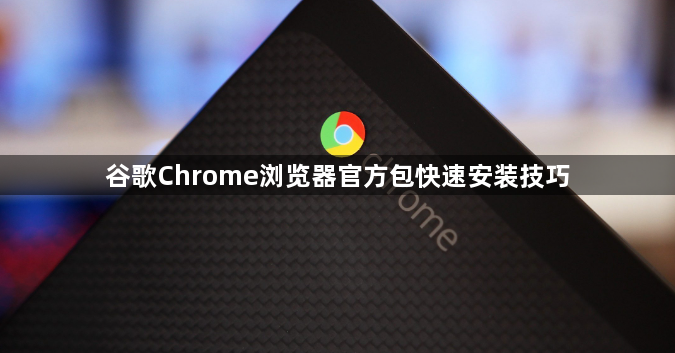 谷歌Chrome浏览器官方包快速安装技巧1