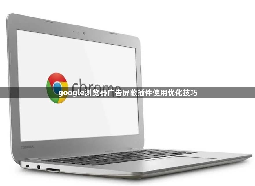 google浏览器广告屏蔽插件使用优化技巧1