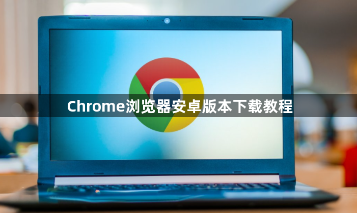 Chrome浏览器安卓版本下载教程1