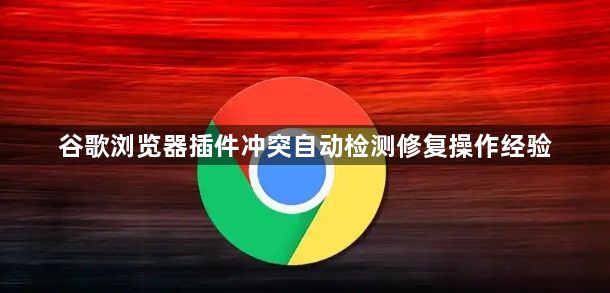 谷歌浏览器插件冲突自动检测修复操作经验1