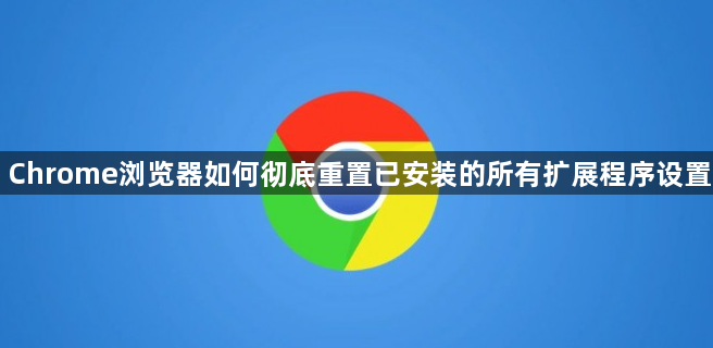 Chrome浏览器如何彻底重置已安装的所有扩展程序设置1