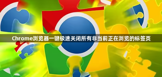 Chrome浏览器一键极速关闭所有非当前正在浏览的标签页1
