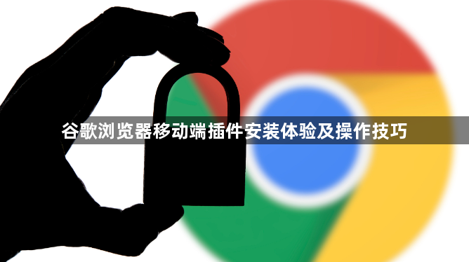 谷歌浏览器移动端插件安装体验及操作技巧1