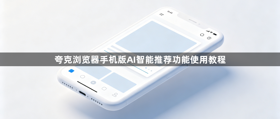 夸克浏览器手机版AI智能推荐功能使用教程1