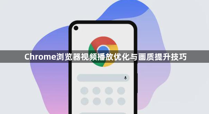 Chrome浏览器视频播放优化与画质提升技巧1