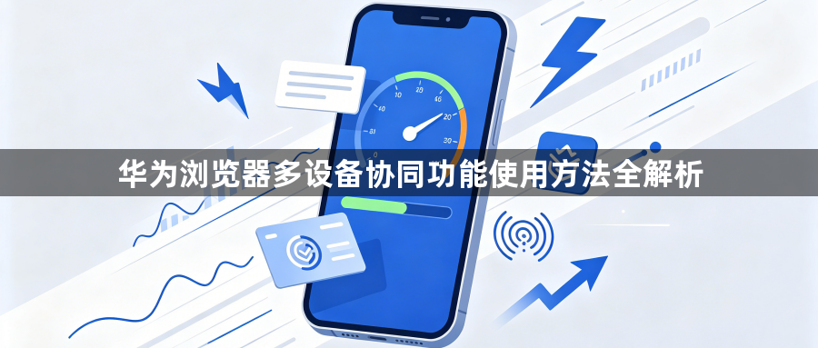 华为浏览器多设备协同功能使用方法全解析1