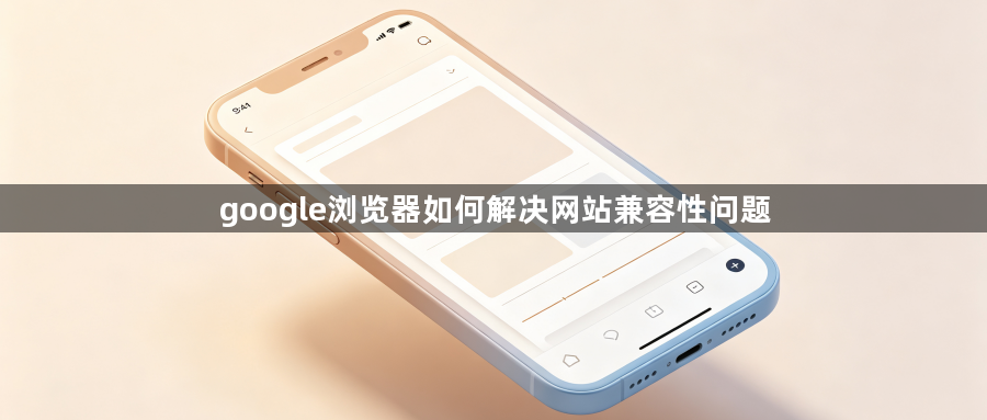 google浏览器如何解决网站兼容性问题1