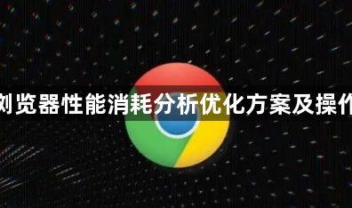 谷歌浏览器性能消耗分析优化方案及操作经验1
