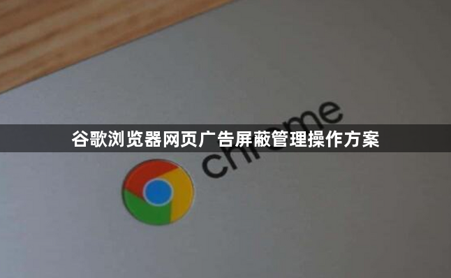 谷歌浏览器网页广告屏蔽管理操作方案1